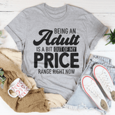 Being An Adult As A Bit Out Of My Price Range Right Now Tee-3