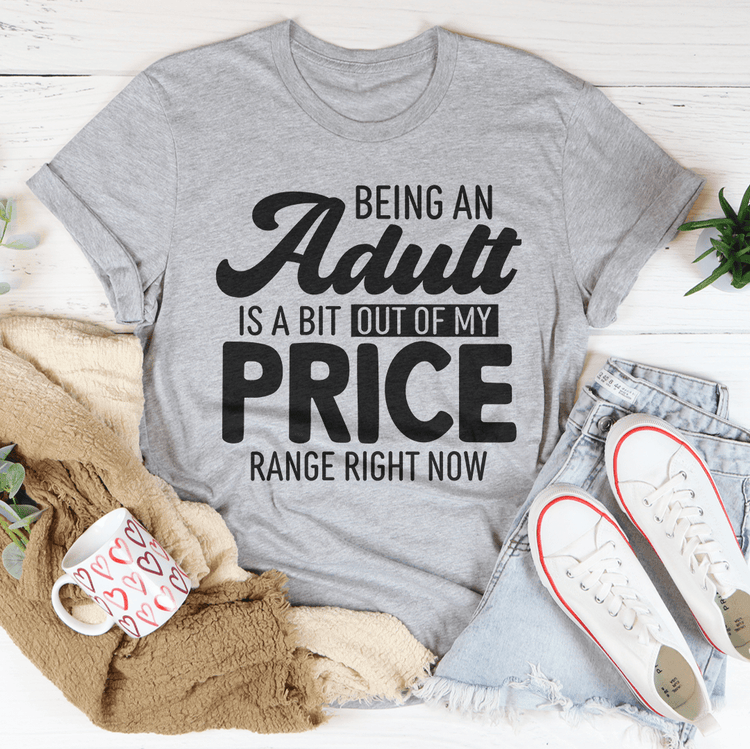 Being An Adult As A Bit Out Of My Price Range Right Now Tee-3