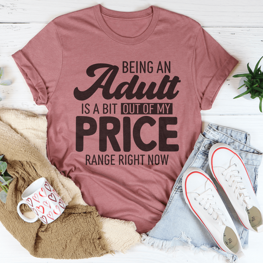 Being An Adult As A Bit Out Of My Price Range Right Now Tee-1
